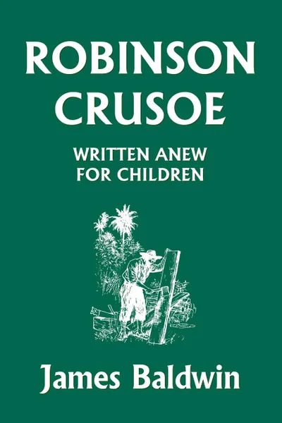 Обложка книги Robinson Crusoe Written Anew for Children, James Baldwin