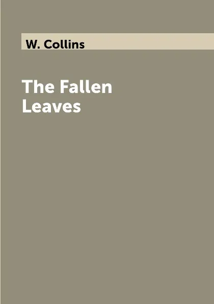 Обложка книги The Fallen Leaves, W. Collins