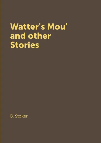 Обложка книги Watter's Mou' and other Stories, B. Stoker