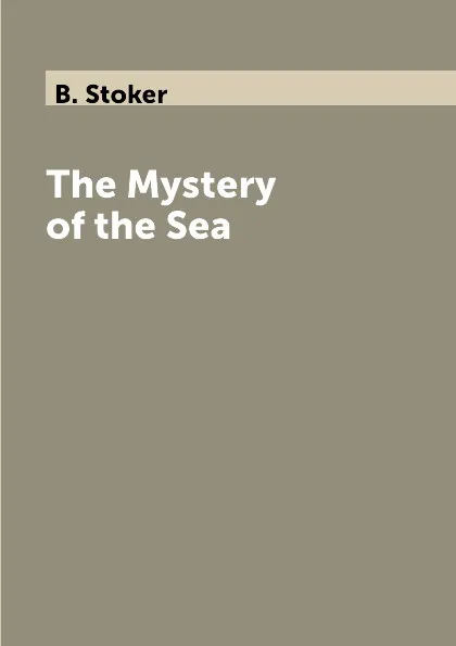 Обложка книги The Mystery of the Sea, B. Stoker