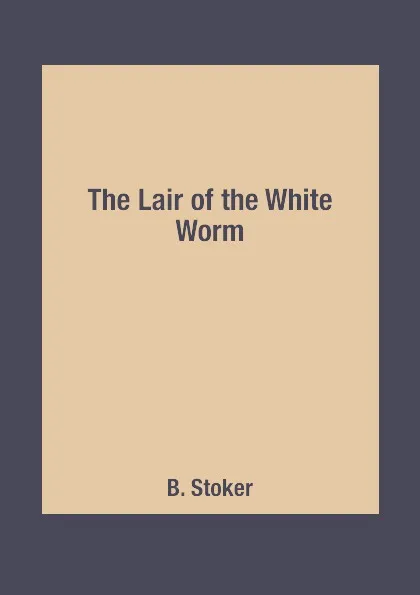 Обложка книги The Lair of the White Worm, B. Stoker