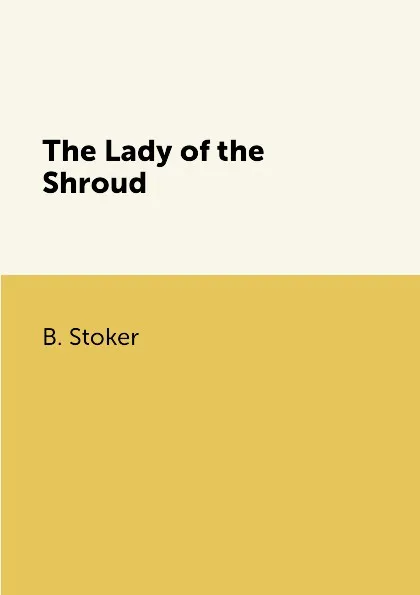 Обложка книги The Lady of the Shroud, B. Stoker