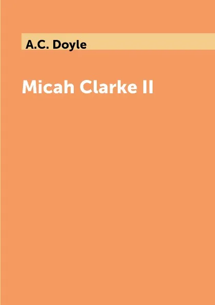 Обложка книги Micah Clarke II, A.C. Doyle