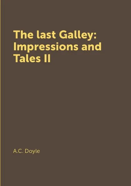 Обложка книги The last Galley: Impressions and Tales II, A.C. Doyle