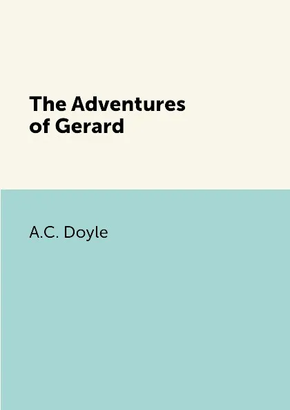 Обложка книги The Adventures of Gerard, A.C. Doyle