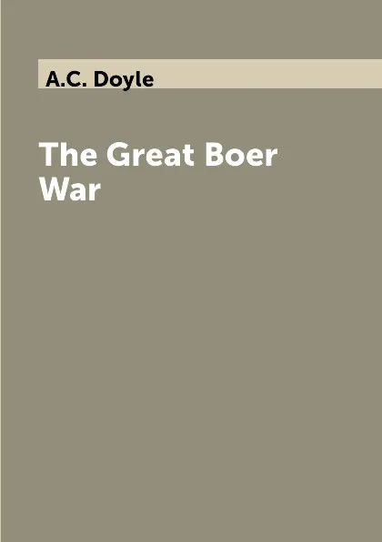 Обложка книги The Great Boer War, A.C. Doyle