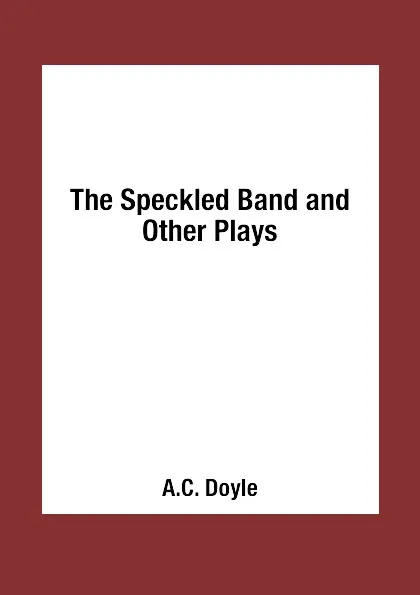 Обложка книги The Speckled Band and Other Plays, A.C. Doyle