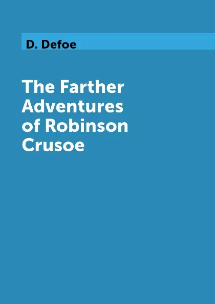 Обложка книги The Farther Adventures of Robinson Crusoe., D. Defoe