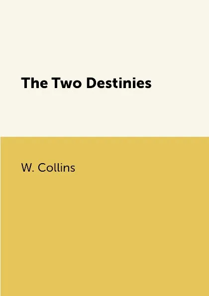 Обложка книги The Two Destinies, W. Collins