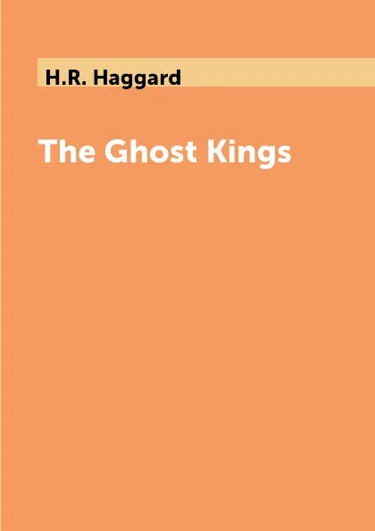 Обложка книги The Ghost Kings, H.R. Haggard