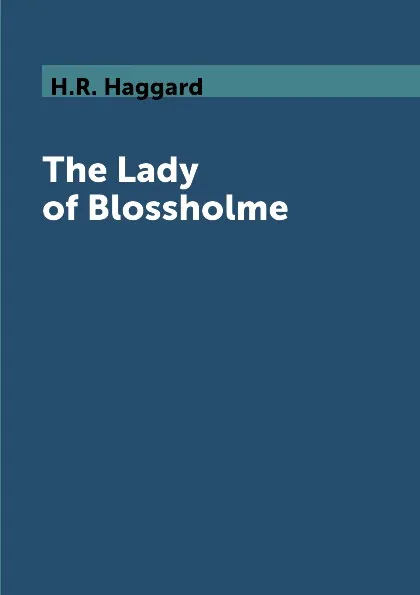 Обложка книги The Lady of Blossholme, H.R. Haggard