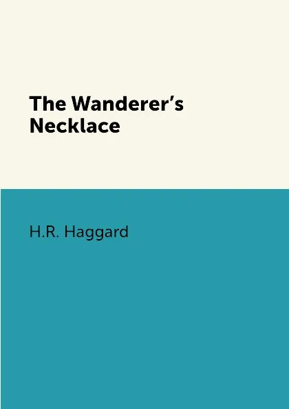 Обложка книги The Wanderer.s Necklace, H.R. Haggard