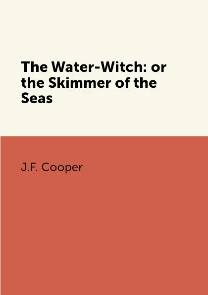 Обложка книги The Water-Witch: or the Skimmer of the Seas, J.F. Cooper