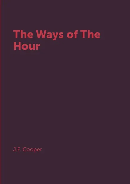 Обложка книги The Ways of The Hour, J.F. Cooper