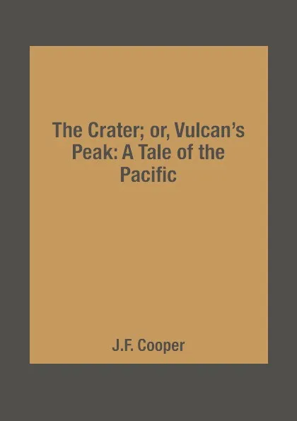 Обложка книги The Crater; or, Vulcan.s Peak: A Tale of the Pacific, J.F. Cooper