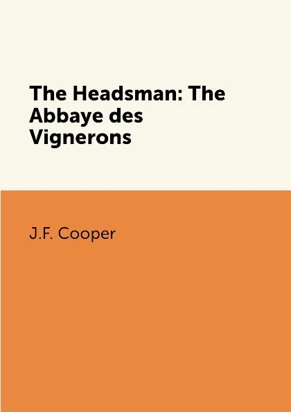 Обложка книги The Headsman: The Abbaye des Vignerons, J.F. Cooper