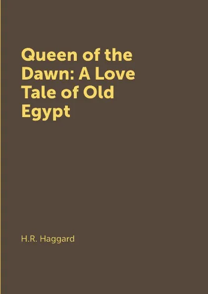 Обложка книги Queen of the Dawn: A Love Tale of Old Egypt, H.R. Haggard