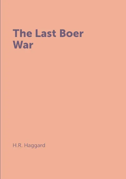 Обложка книги The Last Boer War, H.R. Haggard