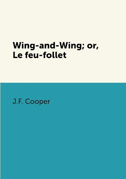 Обложка книги Wing-and-Wing; or, Le feu-follet, J.F. Cooper