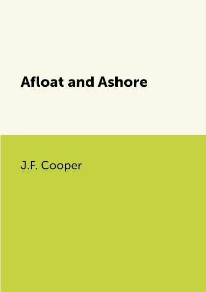 Обложка книги Afloat and Ashore, J.F. Cooper