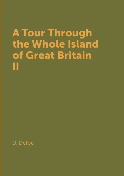 Обложка книги A Tour Through the Whole Island of Great Britain II, D. Defoe