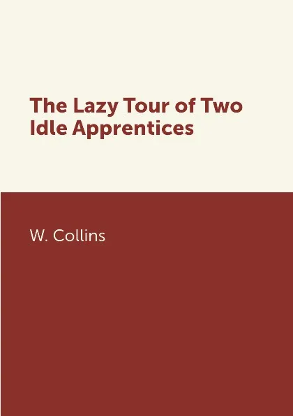 Обложка книги The Lazy Tour of Two Idle Apprentices, W. Collins