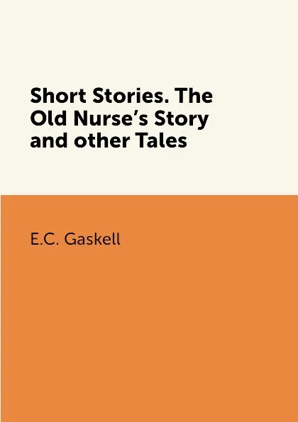 Обложка книги Short Stories. The Old Nurse.s Story and other Tales, E.C. Gaskell