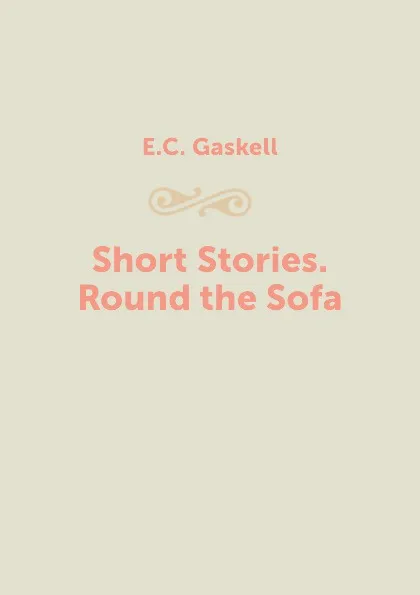 Обложка книги Short Stories. Round the Sofa, E.C. Gaskell