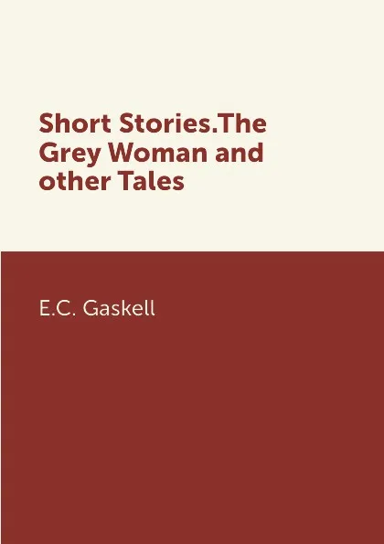 Обложка книги Short Stories.The Grey Woman.and other Tales, E.C. Gaskell