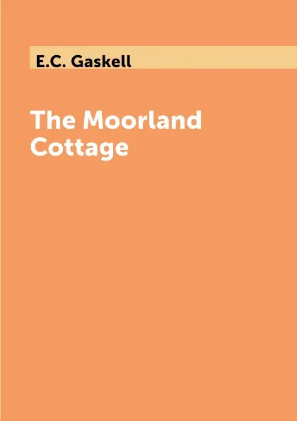 Обложка книги The Moorland Cottage, E.C. Gaskell