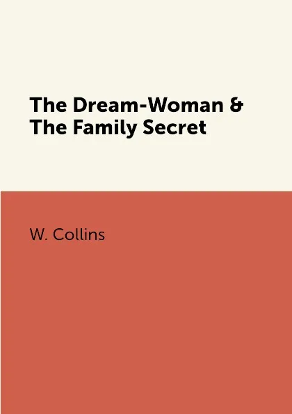 Обложка книги The Dream-Woman & The Family Secret, W. Collins