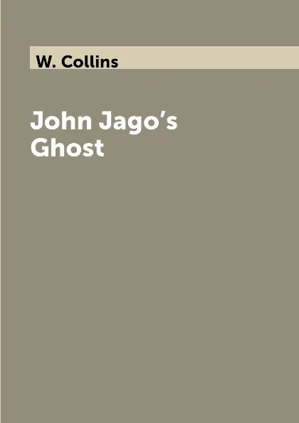 Обложка книги John Jago.s Ghost, W. Collins