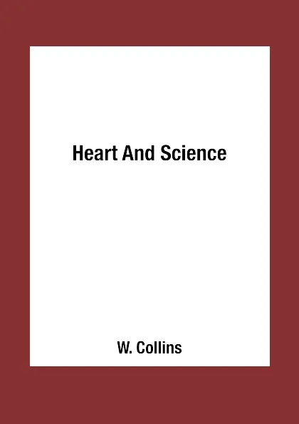 Обложка книги Heart And Science, W. Collins