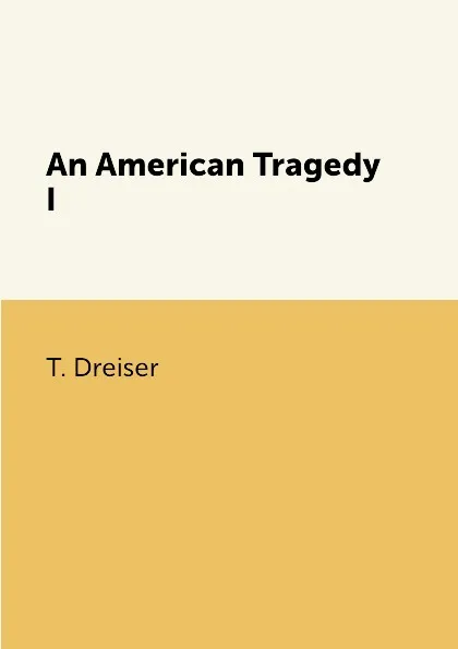 Обложка книги An American Tragedy I, T. Dreiser