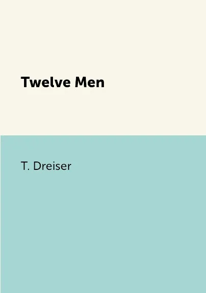 Обложка книги Twelve Men, T. Dreiser