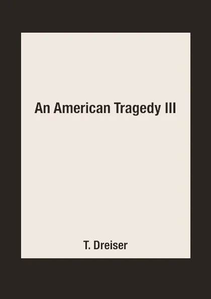 Обложка книги An American Tragedy III, T. Dreiser