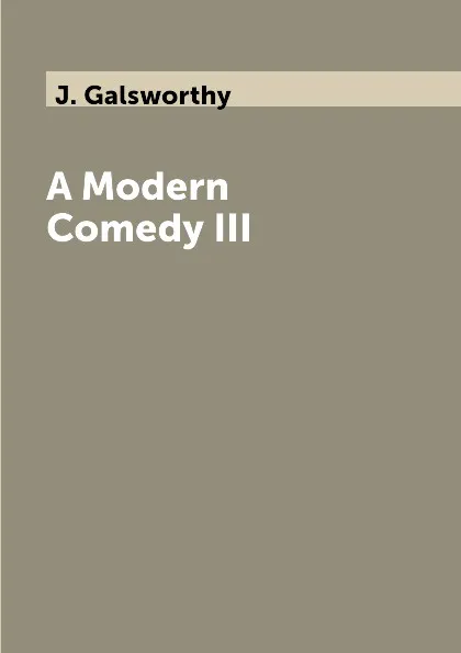 Обложка книги A Modern Comedy III, J. Galsworthy