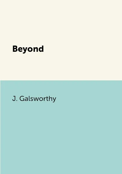 Обложка книги Beyond, J. Galsworthy