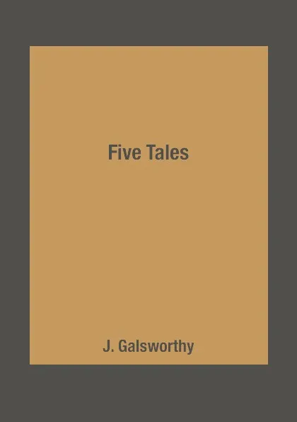 Обложка книги Five Tales, J. Galsworthy