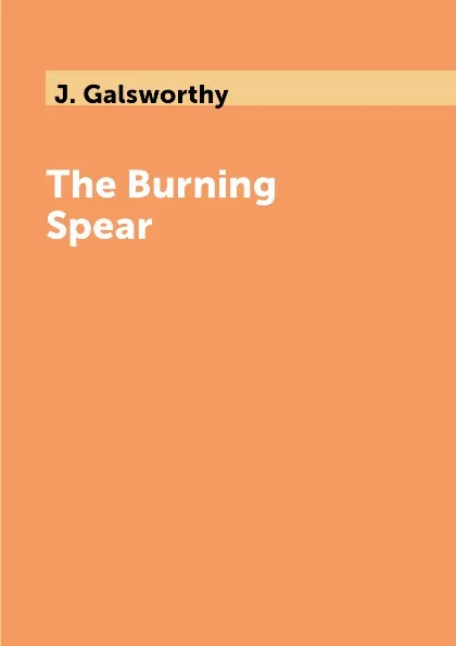 Обложка книги The Burning Spear, J. Galsworthy