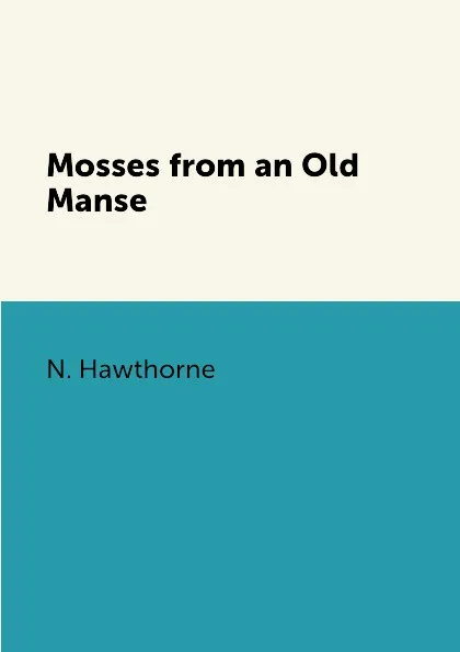 Обложка книги Mosses from an Old Manse, N. Hawthorne