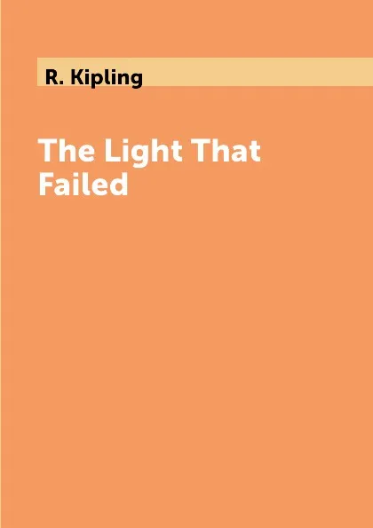 Обложка книги The Light That Failed, R. Kipling