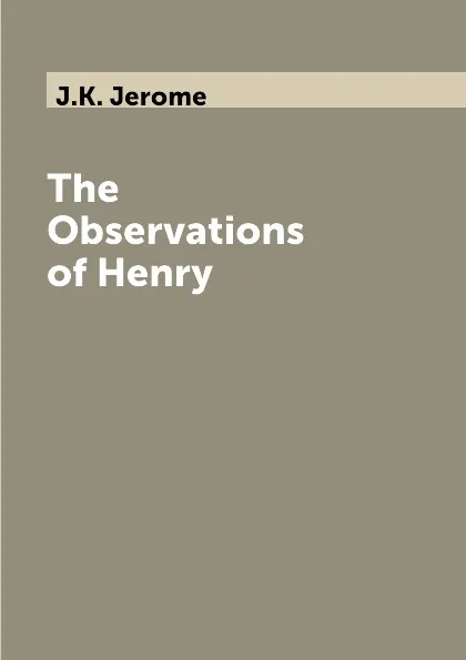 Обложка книги The Observations of Henry, J.K. Jerome
