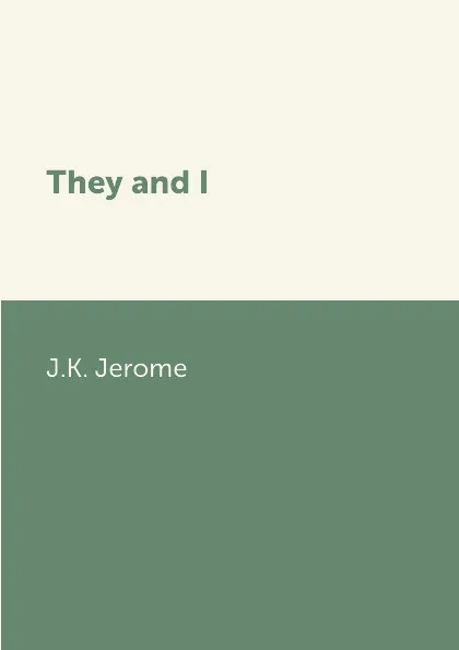 Обложка книги They and I, J.K. Jerome