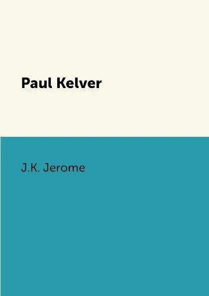 Обложка книги Paul Kelver., J.K. Jerome