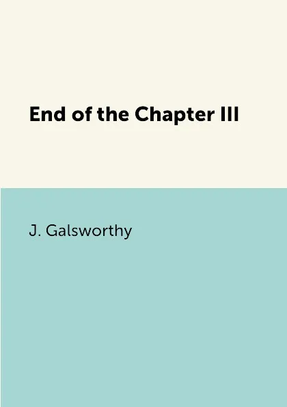 Обложка книги End of the Chapter III, J. Galsworthy