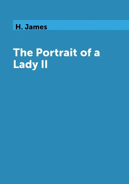 Обложка книги The Portrait of a Lady II, H. James