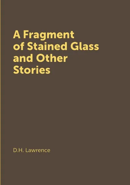 Обложка книги A Fragment of Stained Glass and Other Stories, D.H. Lawrence