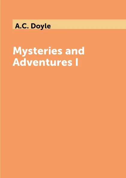 Обложка книги Mysteries and Adventures I, A.C. Doyle