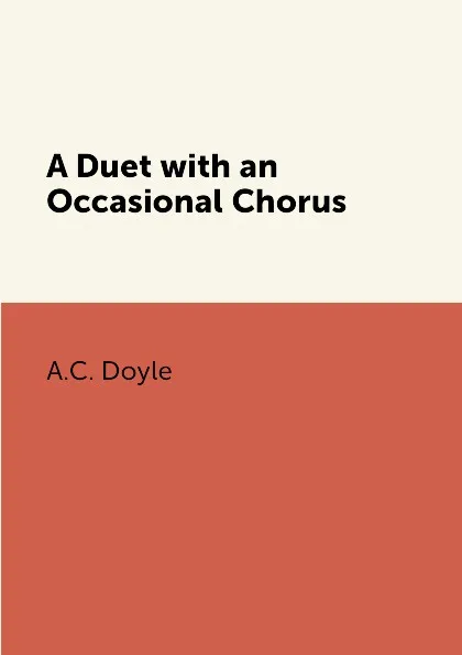 Обложка книги A Duet with an Occasional Chorus, A.C. Doyle